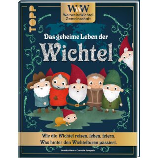 WWW - WeltWeiteWichtelgemeinschaft. Das geheime Leben der Wichtel.