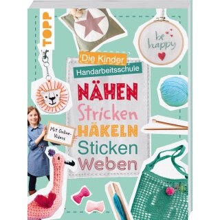 Die Kinder-Handarbeitsschule: Nähen, Stricken, Häkeln, Sticken, Weben